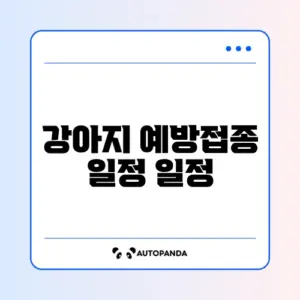 강아지 예방접종 일정 일정 단계별