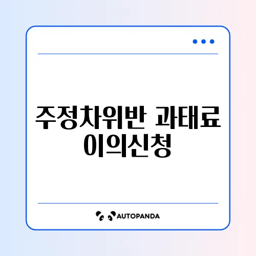 주정차위반 과태료 이의신청 수수료 체크리스트